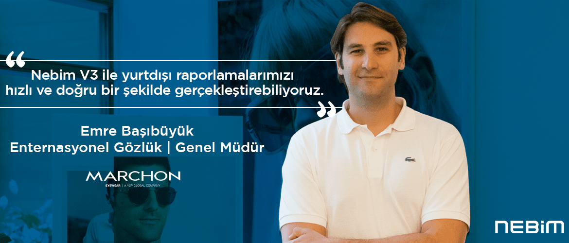 “Nebim V3 ile yurtdışı raporlamalarımızı hızlı ve doğru bir şekilde gerçekleştirebiliyoruz.”