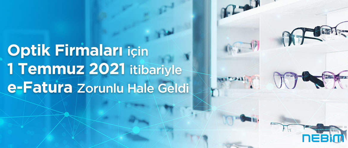 Optik Firmaları için 1 Temmuz 2021 itibariyle e-Fatura Zorunlu Hale Geldi