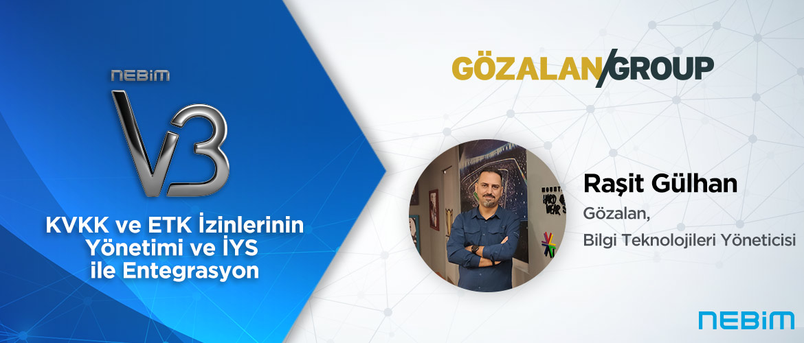 Gözalan: Nebim V3 KVKK ve ETK İzinlerinin Yönetimi ve İYS ile Entegrasyonu ile Müşterilerimizle Doğru Kanaldan İletişim Kurarak Verimliliğimizi Artırıyoruz