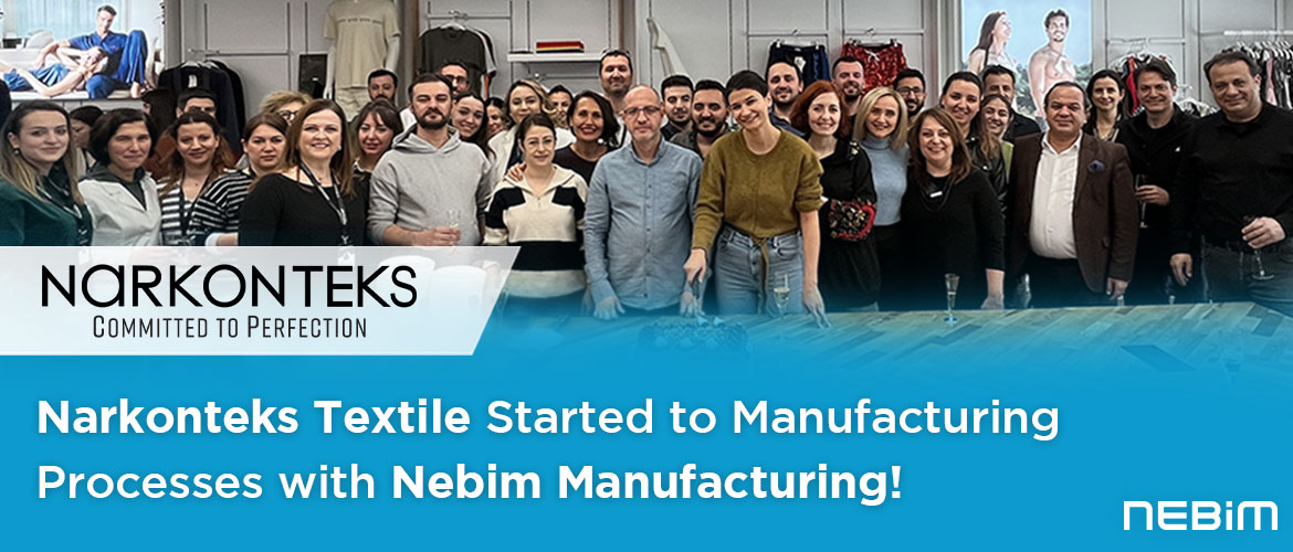 Narkonteks Textile Started to Manage Manufacturing Processes with Nebim Manufacturing