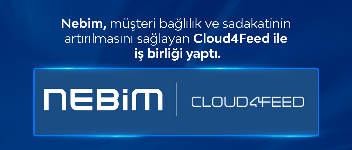 Nebim, Müşteri Bağlılık ve Sadakatinin Arttırılmasını Sağlayan Cloud4Feed ile İş Birliği Yaptı