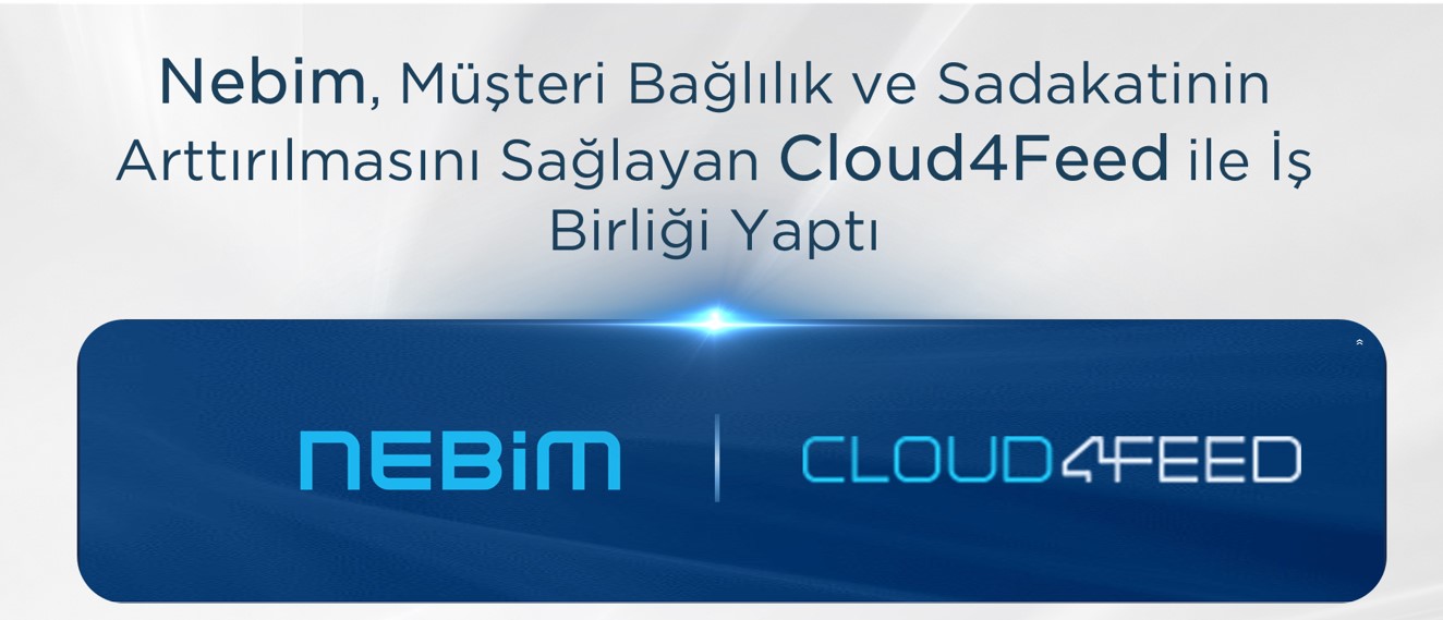 Nebim, Müşteri Bağlılık ve Sadakatinin Arttırılmasını Sağlayan Cloud4Feed ile İş Birliği Yaptı