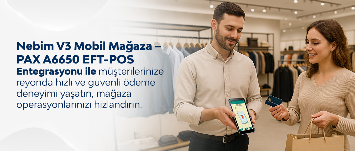 Nebim V3 Mobil Mağaza – PAX A6650 EFT-POS Entegrasyonu ile Reyonda Hızlı ve Güvenli Ödeme Deneyimi