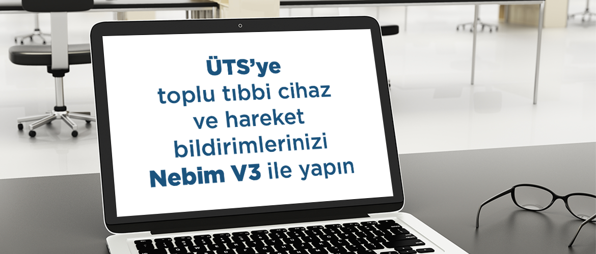 ÜTS’ye toplu tıbbi cihaz ve hareket bildirimlerinizi Nebim V3 ile yapın